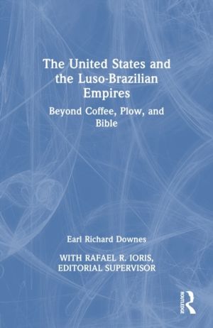 United States and the Luso-Brazilian Empires - Beyond Coffee, Plow, and Bib