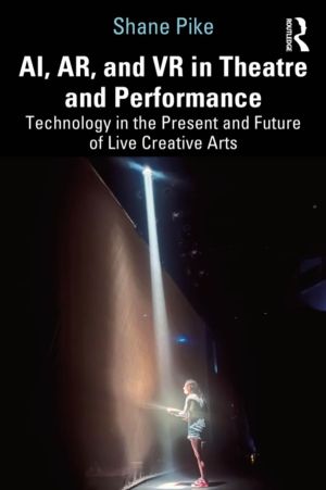 AI, AR, and VR in Theatre and Performance - Technology in the Present and F