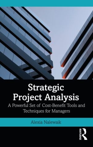 Strategic Project Analysis - A Powerful Set of Cost-Benefit Tools and Techn