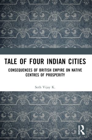 Tale Of Four Indian Cities - Consequences of British Empire on Native Centr