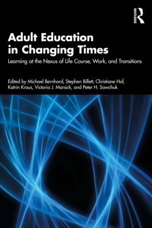 Adult Education in Changing Times - Learning at the Nexus of Life, Work, an