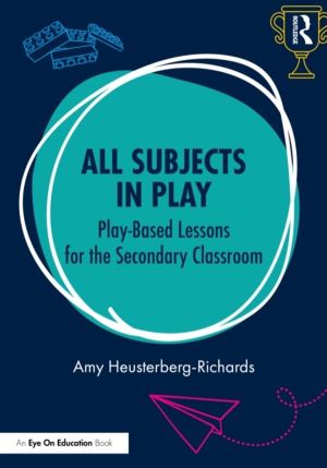 All Subjects in Play: Play-Based Lessons for the Secondary Classroom