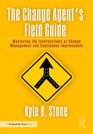 Change AgentÔÇÖs Field Guide - Mastering the Intersections of Change Manage