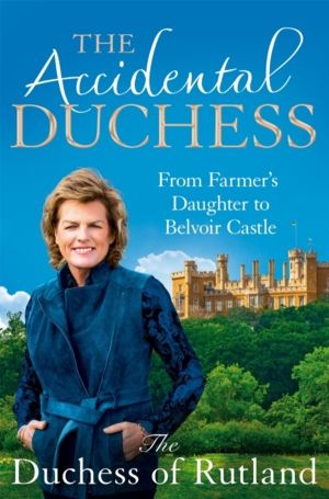 Accidental Duchess - From Farmer's Daughter to Belvoir Castle