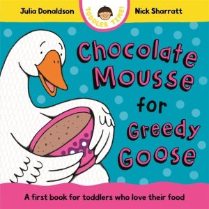 Chocolate Mousse for Greedy Goose - A first book for toddlers who love thei