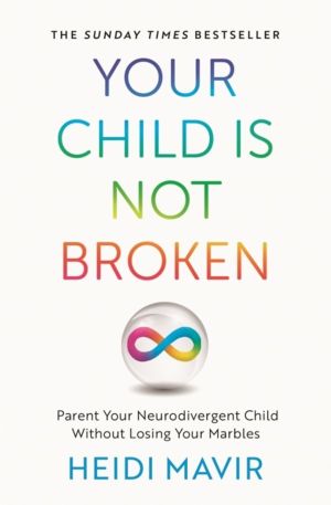 Your Child is Not Broken - Parent Your Neurodivergent Child Without Losing