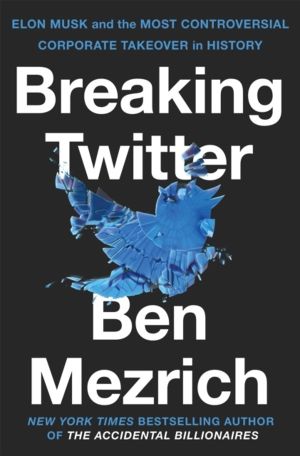 Breaking Twitter - Elon Musk and the Most Controversial Corporate Takeover