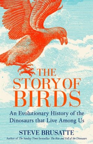 Story of Birds - An Evolutionary History of the Dinosaurs That Live Among U