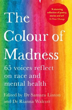 Colour of Madness - 65 Writers Reflect on Race and Mental Health