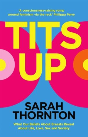 Tits Up - What Our Beliefs About Breasts Reveal About Life, Love, Sex and S