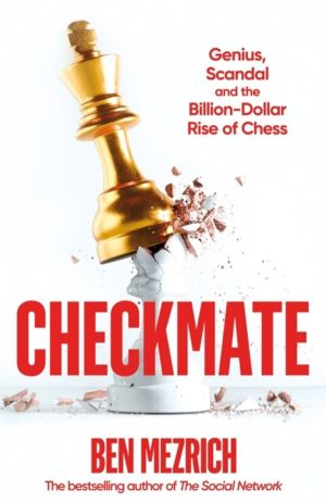 Checkmate - Genius, Scandal and the Billion-Dollar Rise of Chess