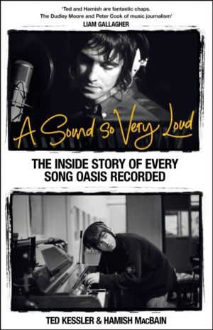 A Sound So Very Loud - The Inside Story of Every Song Oasis Recorded