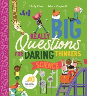 Really Big Questions for Daring Thinkers: Science - Over 40 incredible inve