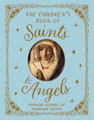 Children's Book of Saints and Angels - Popular Stories of Familiar Saints