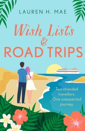 Wish Lists and Road Trips - An opposites-attract, forced-proximity romance