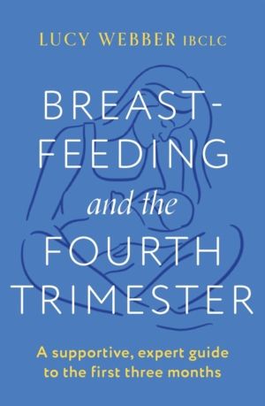 Breastfeeding and the Fourth Trimester - A supportive, expert guide to the
