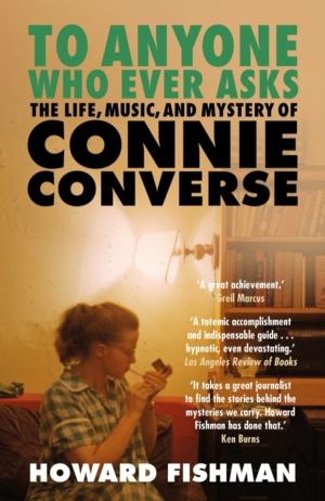 To Anyone Who Ever Asks: The Life, Music, and Mystery of Connie Converse -