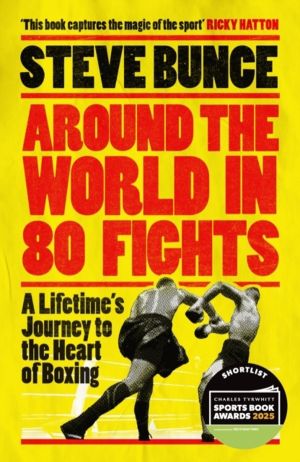 Around the World in 80 Fights - A LifetimeÔÇÖs Journey to the Heart of Boxi