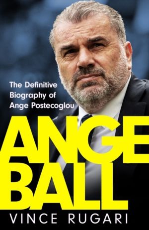 Angeball - The Definitive Biography of Ange Postecoglou, the new Al-Nassr m