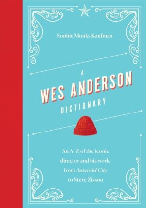 Wes Anderson Dictionary - An AÔÇôZ of the iconic director and his work, fro