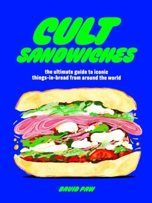 Cult Sandwiches - the ultimate guide to iconic things-in-bread from around