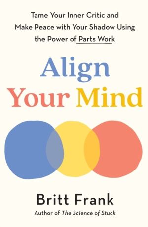 Align Your Mind - Tame Your Inner Critic and Make Peace with Your Shadow Us