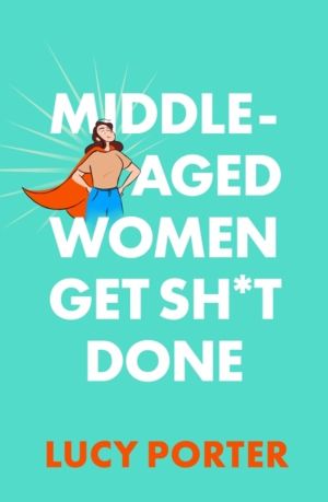 Middle-Aged Women Get Sh*t Done - A Manifesto (or a Cry for Help?)