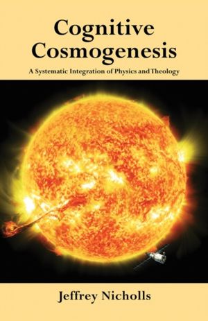 Cognitive Cosmogenesis - A Systematic Integration of Physics and Theology
