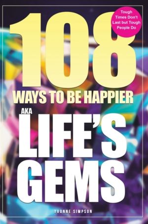 108 Ways to be Happier ÔÇô AKA LifeÔÇÖs Gems - Tough Times DonÔÇÖt Last but