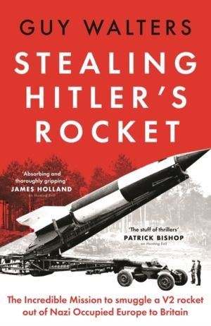 Stealing Hitler's Rocket - The Incredible Mission to Smuggle a V-2 Rocket O