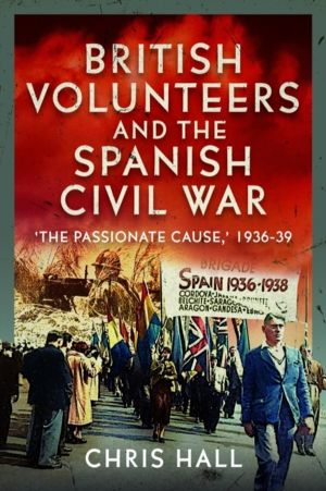 British Volunteers and the Spanish Civil War - "The Passionate Cause," 1936