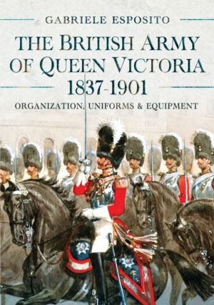 British Army of Queen Victoria, 1837ÔÇô1901 - Organization, Uniforms and Eq