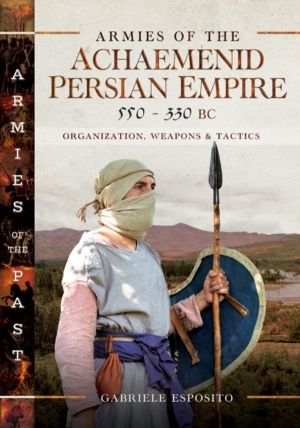 Armies of the Achaemenid Persian Empire, 550-330 BC - Organization, Weapons