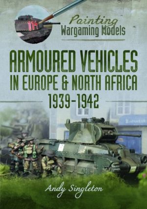 Painting Wargaming Models: Armoured Vehicles in Europe and North Africa 193