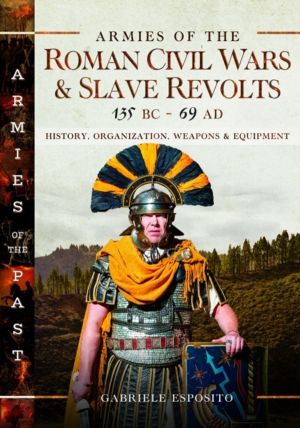 Armies of the Roman Civil Wars and Slave Revolts, 135 BCÔÇôAD 69 - History,