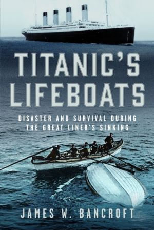Titanic's Lifeboats - Disaster and Survival During the Great LinerÔÇÖs Sink