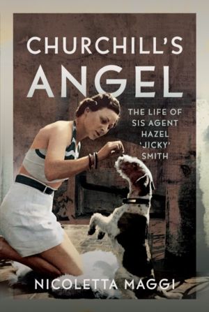 Churchill's Angel - The Life of SIS Agent Hazel ÔÇÿJickyÔÇÖ Smith