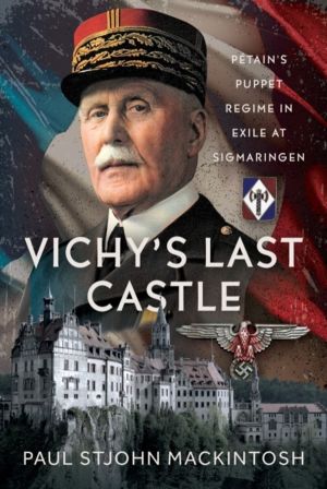 Vichy's Last Castle - Petain's Puppet Regime in Exile at Sigmaringen