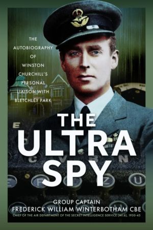 Ultra Spy - The Autobiography of Winston ChurchillÔÇÖs Personal Liaison wit