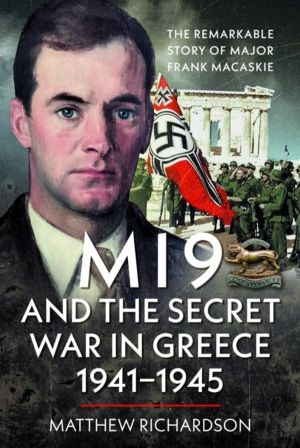 MI9 and the Secret War in Greece 1941ÔÇô1945 - The Remarkable Story of Majo
