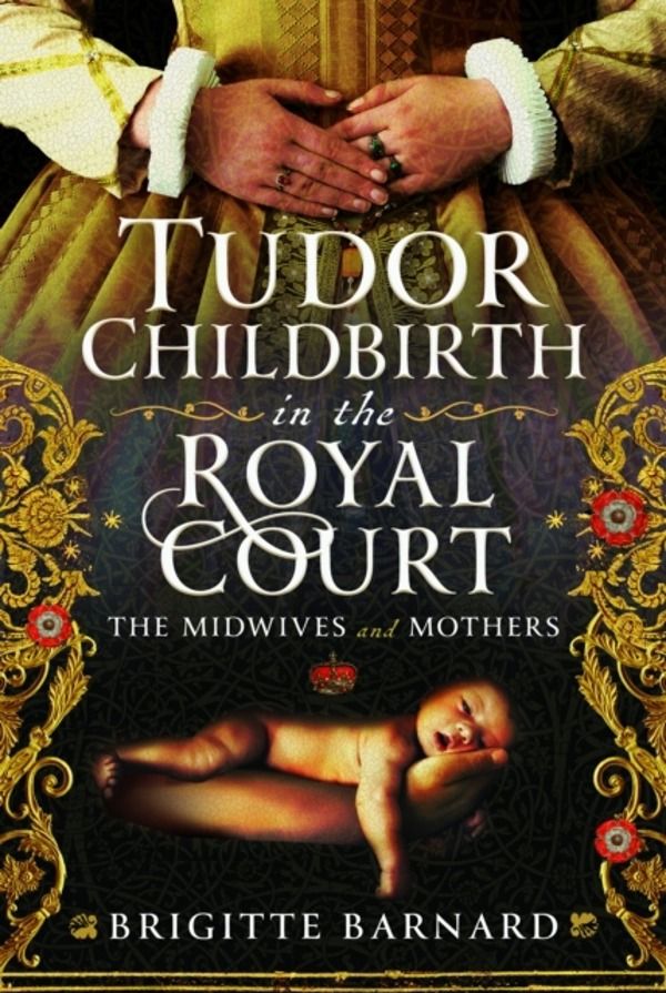 Tudor Childbirth in the Royal Court - The Midwives and Mothers