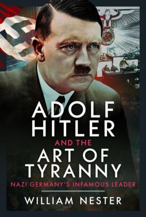 Adolf Hitler and the Art of Tyranny - Nazi GermanyÔÇÖs Infamous Leader