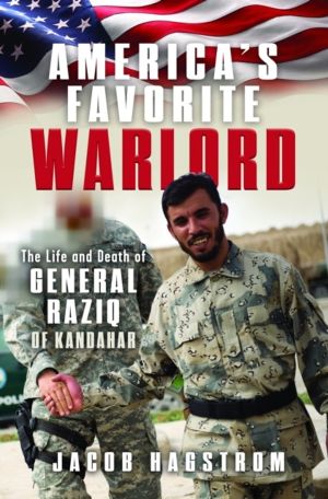 AmericaÔÇÖs Favorite Warlord - The Life and Death of General Raziq of Kanda
