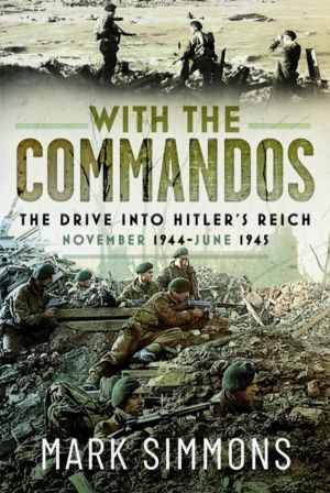 With the Commandos - The Drive into HitlerÔÇÖs Reich, November 1944-June 19
