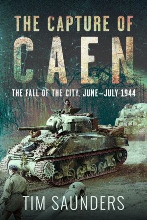 Capture of Caen - The Fall of the City, JuneÔÇôJuly 1944