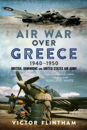 Air War Over Greece 1940ÔÇô1950 - British, Dominions and United States Air
