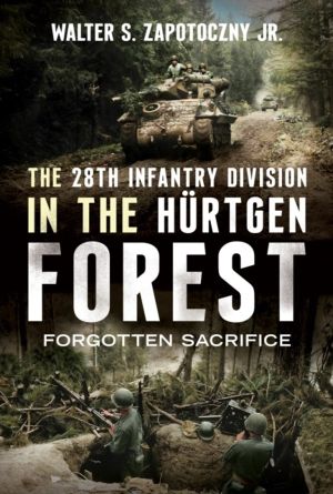 28th Infantry Division in the Hurtgen Forest - Forgotten Sacrifice