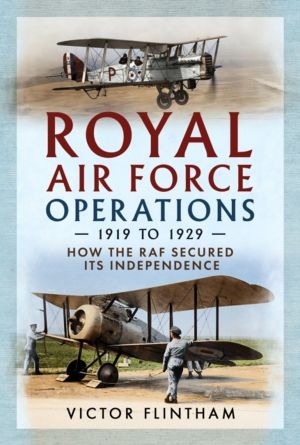 Royal Air Force Operations 1919 to 1929 - How the RAF Secured Its Independe