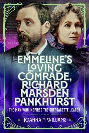 Emmeline's Loving Comrade, Richard Marsden Pankhurst - The Man Who Inspired