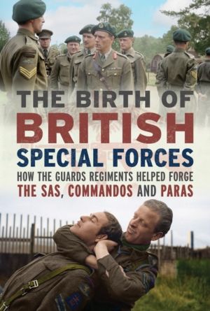 Birth of British Special Forces - How the Guards Regiments Helped Forge the